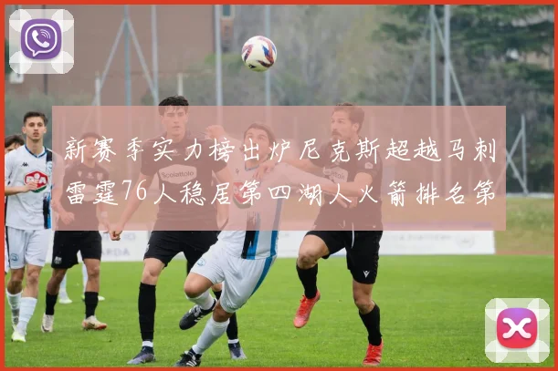 新赛季实力榜出炉尼克斯超越马刺雷霆76人稳居第四湖人火箭排名第十勇士垫底